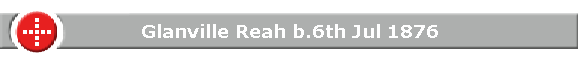 Glanville Reah b.6th Jul 1876