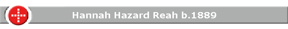 Hannah Hazard Reah b.1889