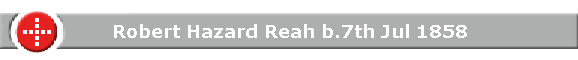 Robert Hazard Reah b.7th Jul 1858