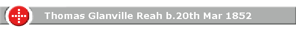 Thomas Glanville Reah b.20th Mar 1852